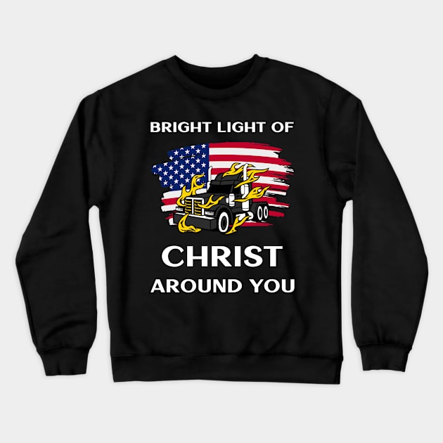 American Trucker Bright Light of Christ Around You BlkW Crewneck Sweatshirt by Teamster Life